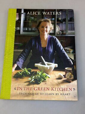 Alice Waters In The Green Kitchen Cookbook HC Techniques Learn by Heart 1st Ed